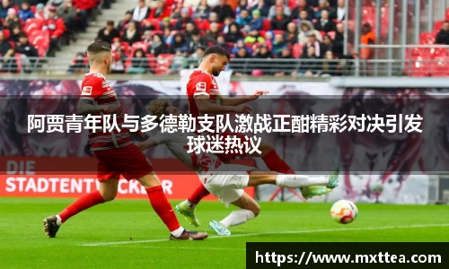 阿贾青年队与多德勒支队激战正酣精彩对决引发球迷热议