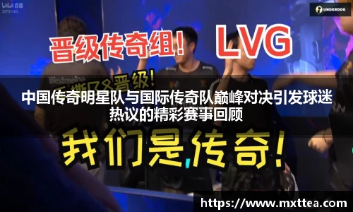 中国传奇明星队与国际传奇队巅峰对决引发球迷热议的精彩赛事回顾
